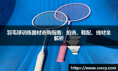 羽毛球训练器材选购指南：拍选、鞋配、线材全解析